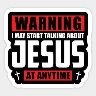 Warning I May Start Talking About Jesus At Anytime Sticker